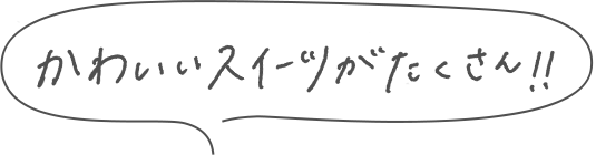 かわいいスイーツがたくさん！